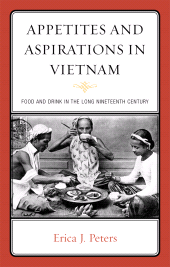 E-book, Appetites and Aspirations in Vietnam : Food and Drink in the Long Nineteenth Century, AltaMira Press