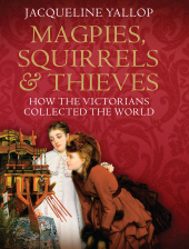 E-book, Magpies, Squirrels and Thieves : How the Victorians Collected the World, Atlantic Books