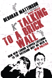 E-book, Talking to a Brick Wall : How New Labour Stopped Listening to the Voter and Why We Need a New Politics, Biteback Publishing