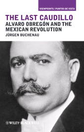 eBook, The Last Caudillo : Alvaro Obregón and the Mexican Revolution, Blackwell