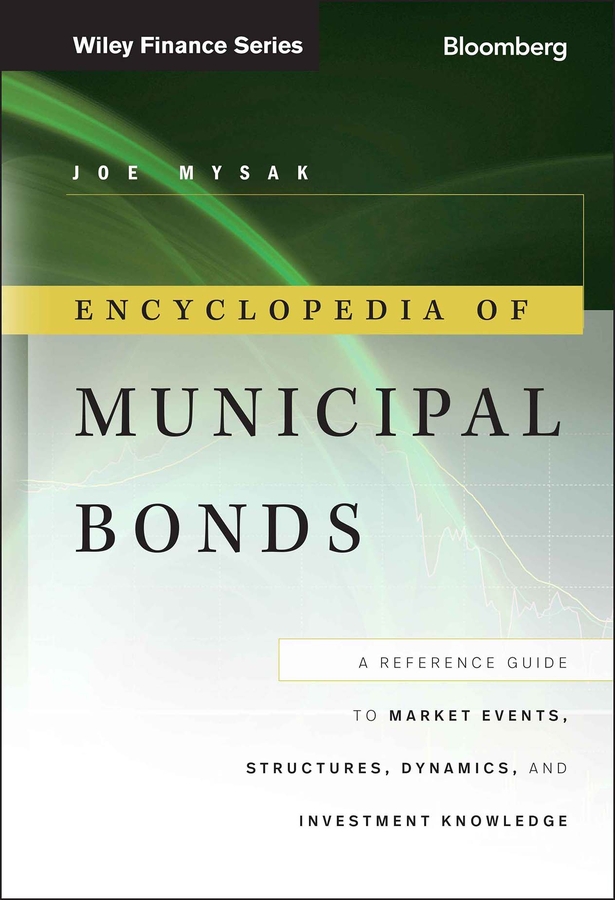 E-book, Encyclopedia of Municipal Bonds : A Reference Guide to Market Events, Structures, Dynamics, and Investment Knowledge, Bloomberg Press