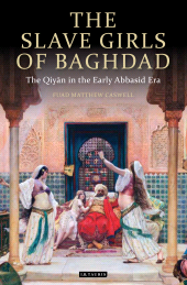 eBook, The Slave Girls of Baghdad : The Qiyan in the Early Abbasid Era, Tauris Academic Studies