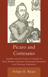 E-book, Pícaro and Cortesano : Identity and the Forms of Capital in Early Modern Spanish Picaresque Narrative and Courtesy Literature, Bucknell University Press