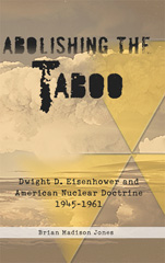 eBook, Abolishing the Taboo : Dwight D. Eisenhower and American Nuclear Doctrine, 1945-1961, Jones, Brian Madison, Casemate Group