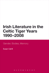 eBook, Irish Literature in the Celtic Tiger Years 1990 to 2008 : Gender, Bodies, Memory, Continuum