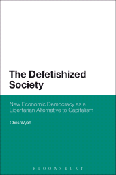 E-book, The Defetishized Society : New Economic Democracy as a Libertarian Alternative to Capitalism, Continuum