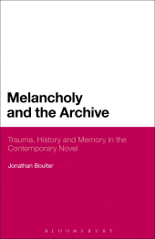 E-book, Melancholy and the Archive : Trauma, History and Memory in the Contemporary Novel, Continuum