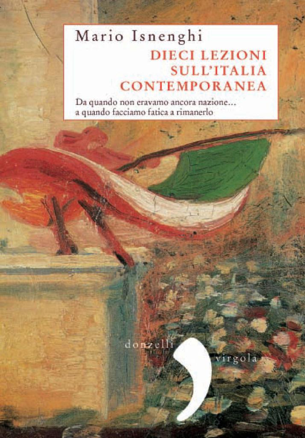 eBook, Dieci lezioni sull'Italia contemporanea : da quando non eravamo ancora nazione a quando facciamo fatica a rimanerlo, Isnenghi, Mario, Donzelli