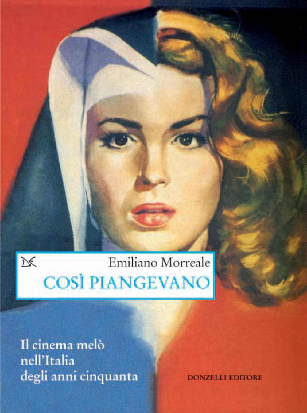 eBook, Così piangevano : il cinema melò nell'Italia degli anni Cinquanta, Donzelli