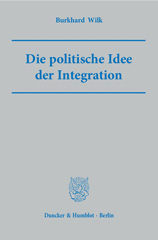 eBook, Die politische Idee der Integration., Wilk, Burkhard, Duncker & Humblot
