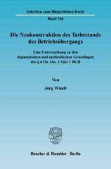E-book, Die Neukonstruktion des Tatbestands des Betriebsübergangs. : Eine Untersuchung zu den dogmatischen und methodischen Grundlagen des 613a Abs. 1 Satz 1 BGB., Windt, Jörg, Duncker & Humblot