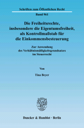 E-book, Die Freiheitsrechte, insbesondere die Eigentumsfreiheit, als Kontrollmaßstab für die Einkommensbesteuerung : Zur Anwendung des Verhältnismäßigkeitsgrundsatzes im Steuerrecht, Beyer, Tina, Duncker & Humblot