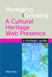 E-book, Managing and Growing a Cultural Heritage Web Presence : A Strategic Guide, Facet Publishing