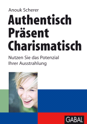 E-book, Authentisch. Präsent. Charismatisch : Nutzen Sie das Potenzial Ihrer Ausstrahlung, GABAL Verlag