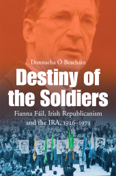 E-book, Destiny of the Soldiers - Fianna Fáil, Irish Republicanism and the IRA, 1926-1973 : The History of Ireland's Largest and Most Successful Political Party, Gill Books