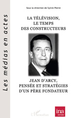eBook, La télévision, le temps des constructeurs : Jean d'Arcy, pensée et stratégie d'un père fondateur, L'Harmattan