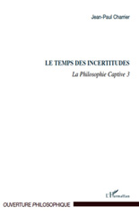 E-book, La philosophie captive, vol. 3: Le temps des incertitudes, Charrier, Jean-Paul, L'Harmattan