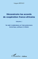 E-book, Déconstruire les accords de coopération franco-africains, vol. 1 : Par-delà l'unilatéralisme et l'interventionnisme économique, politique et militaire, L'Harmattan