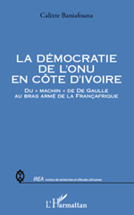 E-book, La démocratie de l'ONU en Côte d'Ivoire : du machin de De Gaulle au bras armé de la Fran-cafrique, L'Harmattan