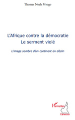 E-book, L'Afrique contre la démocratie, le serment violé : l'image sombre d'un continent en déclin, Mvogo, Thomas Noah, L'Harmattan