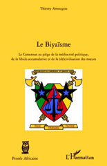 E-book, Le biyaïsme : le Cameroun au piège de la médiocrité politique, de la libido accumulative et de la (dé)civilisation des moeurs, L'Harmattan