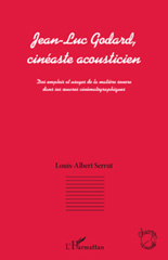 E-book, Jean-Luc Godard, cinéaste acousticien : des emplois et usages de la matière sonore dans ses oeuvres cinématographiques, Serrut, Louis-Albert, L'Harmattan