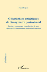 E-book, Géographies esthétiques de l'imaginaire postcolonial : écriture romanesque et production de sens chez Patrick Chamoiseau et Ahmadou Kourouma, L'Harmattan