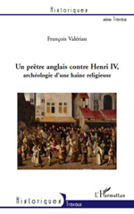 E-book, Un prêtre anglais contre Henri IV : archéologie d'une haine religieuse, Valérian, Fran-cois, L'Harmattan