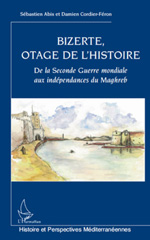 E-book, Bizerte, otage de l'Histoire : De la Seconde Guerre mondiale aux indépendances du Maghreb, Abis, Sébastien, L'Harmattan