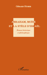 E-book, Abraham, Moïse et la stèle d'Israël. : Roman historique et philosophique, Huber, Gérard, L'Harmattan