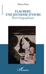 E-book, Flaubert, une jeunesse d'ours : Récit biographique, Poyet, Thierry, L'Harmattan