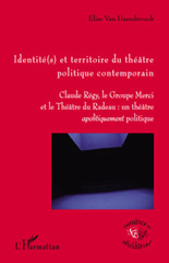 E-book, Identité(s) et territoire du théâtre politique contemporain : Claude Régy, le groupe Merci et le Théâtre du Radeau: un théâtre apolitiquement politique, L'Harmattan