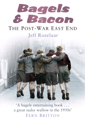 E-book, Bagels and Bacon : The Post-War East End, Rozelaar, Jeff, The History Press