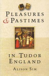 E-book, Pleasures and Pastimes in Tudor England, Sim, Alison, The History Press