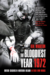 E-book, The Bloodiest Year 1972 : British Soldiers in Northern Ireland, in Their Own Words, Wharton, Ken., The History Press
