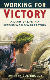 eBook, Working for Victory : A Diary of Life in a Second World War Factory, Bruley, Sue., The History Press