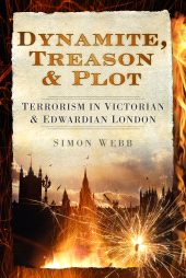 E-book, Dynamite, Treason and Plot : Terrorism in Victorian and Edwardian London, The History Press
