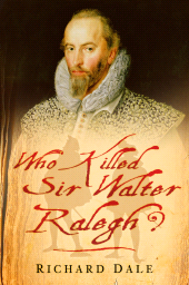 eBook, Who Killed Sir Walter Ralegh?, Dale, Richard, The History Press