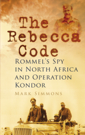 E-book, The Rebecca Code : Rommel's Spy in Africa and Operation Condor, Simmons, Mark, The History Press
