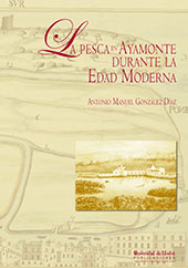 E-book, La pesca en Ayamonte durante la Edad Moderna, González Díaz, Antonio Manuel, Universidad de Huelva