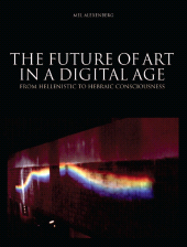 E-book, The Future of Art in a Digital Age : From Hellenistic to Hebraic Consciousness, Intellect