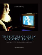 E-book, The Future of Art in a Postdigital Age : From Hellenistic to Hebraic Consciousness, Intellect