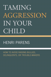 eBook, Taming Aggression in Your Child : How to Avoid Raising Bullies, Delinquents, or Trouble-Makers, Jason Aronson, Inc