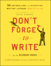 eBook, Don't Forget to Write for the Secondary Grades : 50 Enthralling and Effective Writing Lessons (Ages 11 and Up), Jossey-Bass