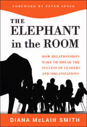 E-book, Elephant in the Room : How Relationships Make or Break the Success of Leaders and Organizations, Smith, Diana McLain, Jossey-Bass