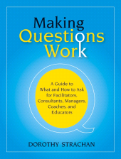 eBook, Making Questions Work : A Guide to How and What to Ask for Facilitators, Consultants, Managers, Coaches, and Educators, Jossey-Bass