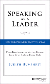 E-book, Speaking As a Leader : How to Lead Every Time You Speak...From Board Rooms to Meeting Rooms, From Town Halls to Phone Calls, Jossey-Bass