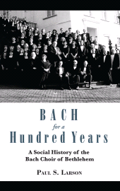 eBook, Bach for a Hundred Years : A Social History of the Bach Choir of Bethlehem, Lehigh University Press