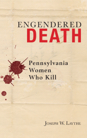 eBook, Engendered Death : Pennsylvania Women Who Kill, Lehigh University Press