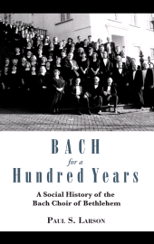 E-book, Bach for a Hundred Years : A Social History of the Bach Choir of Bethlehem, Lehigh University Press